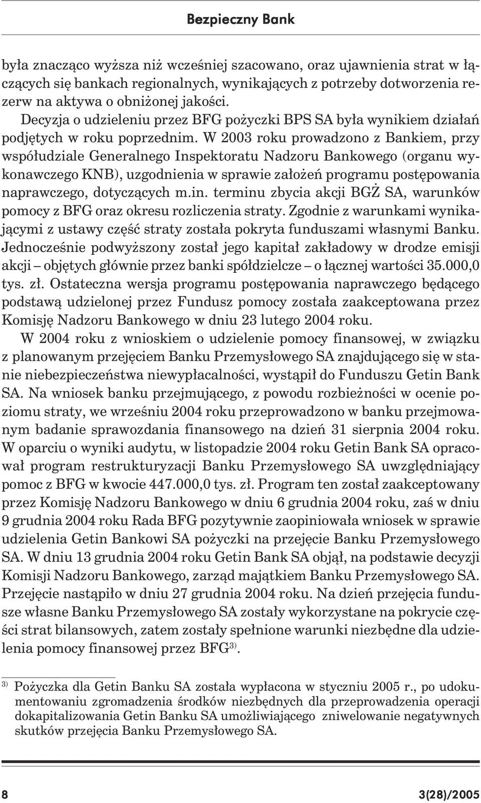 W 2003 roku prowadzono z Bankiem, przy współudziale Generalnego Inspektoratu Nadzoru Bankowego (organu wykonawczego KNB), uzgodnienia w sprawie założeń programu postępowania naprawczego, dotyczących