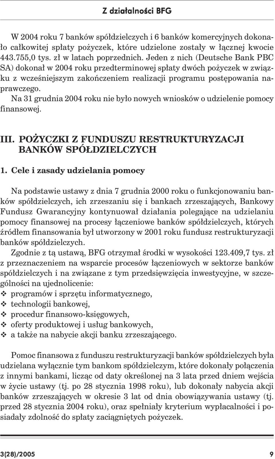 Na 31 grudnia 2004 roku nie było nowych wniosków o udzielenie pomocy finansowej. III. POŻYCZKI Z FUNDUSZU RESTRUKTURYZACJI BANKÓW SPÓŁDZIELCZYCH 1.