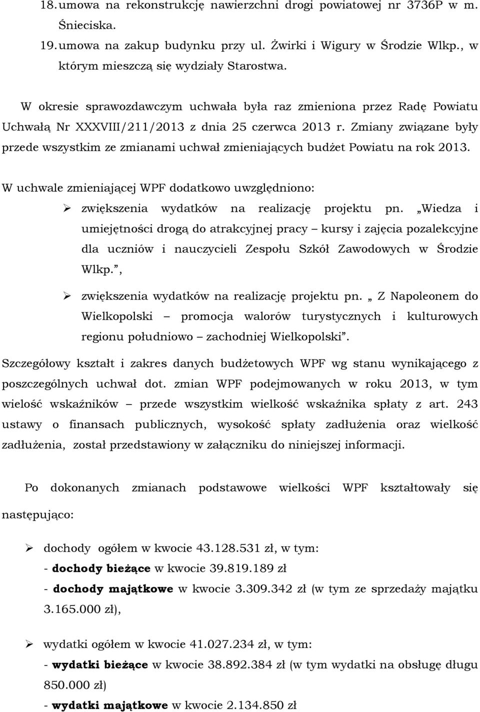 Zmiany związane były przede wszystkim ze zmianami uchwał zmieniających budŝet Pwiatu na rk 2013. W uchwale zmieniającej WPF ddatkw uwzględnin: zwiększenia wydatków na realizację prjektu pn.