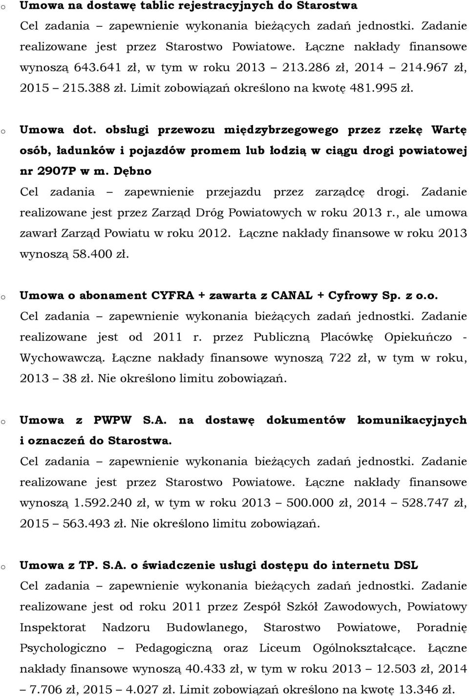 bsługi przewzu międzybrzegweg przez rzekę Wartę sób, ładunków i pjazdów prmem lub łdzią w ciągu drgi pwiatwej nr 2907P w m. Dębn Cel zadania zapewnienie przejazdu przez zarządcę drgi.