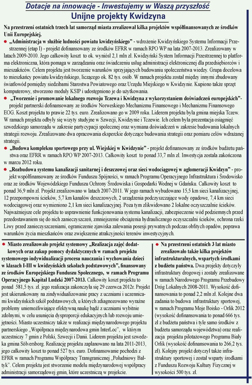 Zrealizowany w latach 2009-2010. Jego całkowity koszt to ok. wyniósł 2,1 mln zł.
