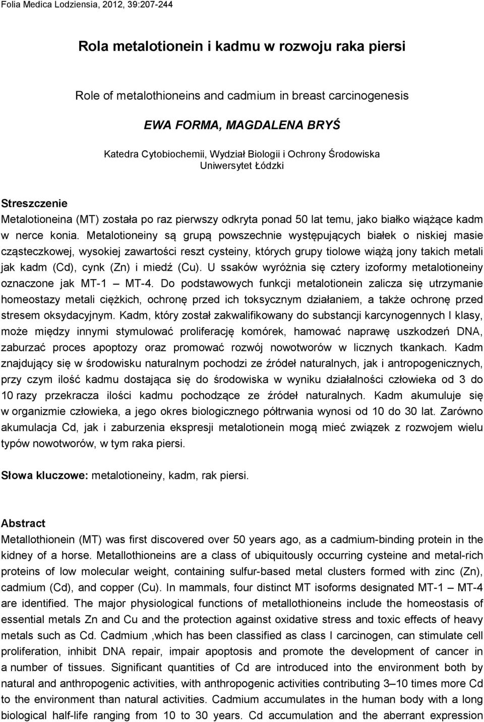 Metalotioneiny są grupą powszechnie występujących białek o niskiej masie cząsteczkowej, wysokiej zawartości reszt cysteiny, których grupy tiolowe wiążą jony takich metali jak kadm (Cd), cynk (Zn) i