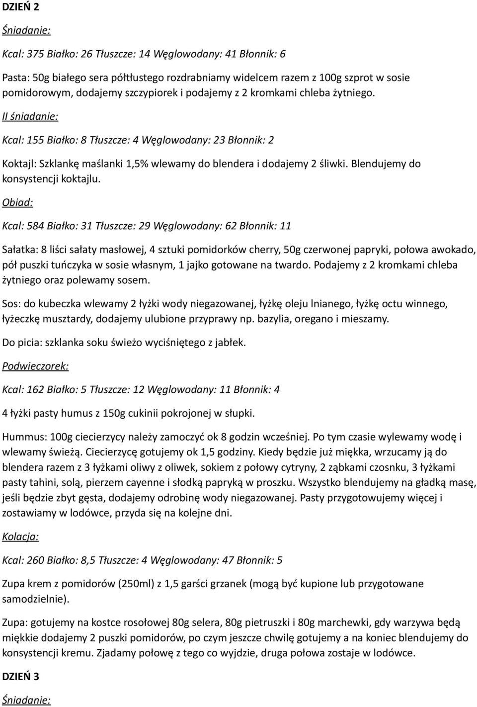 Kcal: 584 Białko: 31 Tłuszcze: 29 Węglowodany: 62 Błonnik: 11 Sałatka: 8 liści sałaty masłowej, 4 sztuki pomidorków cherry, 50g czerwonej papryki, połowa awokado, pół puszki tuńczyka w sosie własnym,