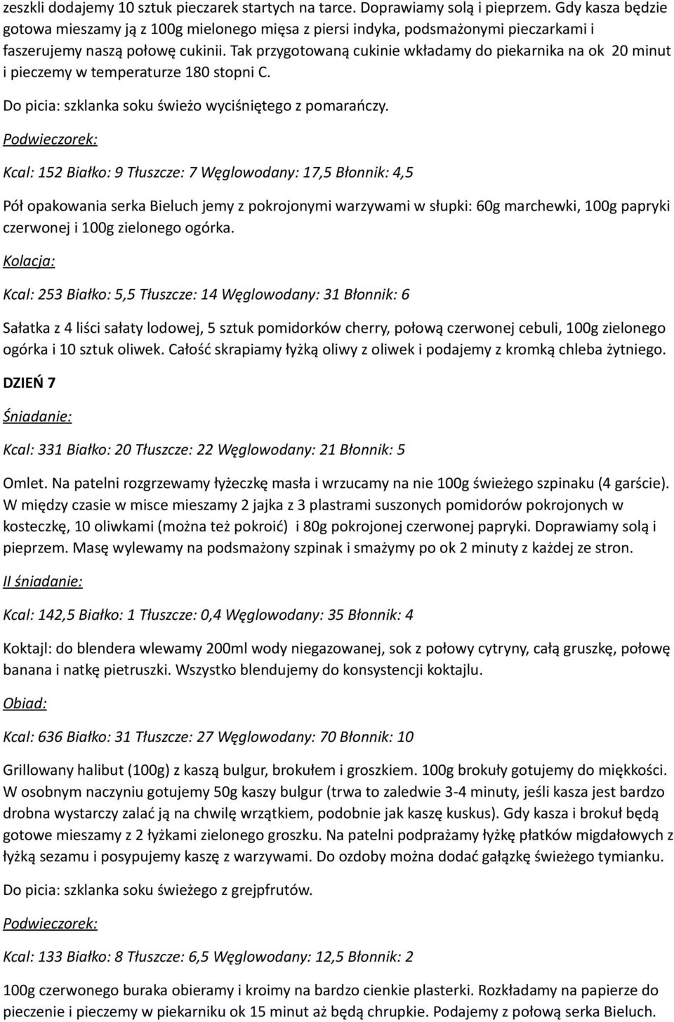 Tak przygotowaną cukinie wkładamy do piekarnika na ok 20 minut i pieczemy w temperaturze 180 stopni C. Do picia: szklanka soku świeżo wyciśniętego z pomarańczy.