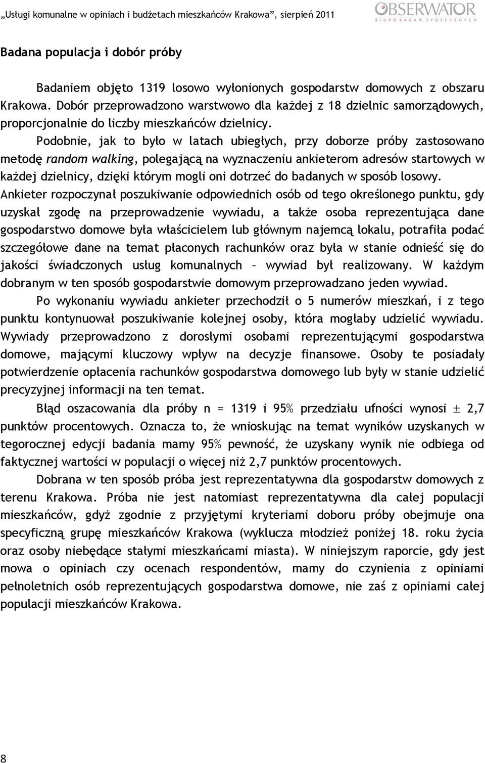 Podobnie, jak to było w latach ubiegłych, przy doborze próby zastosowano metodę random walking, polegającą na wyznaczeniu ankieterom adresów startowych w każdej dzielnicy, dzięki którym mogli oni