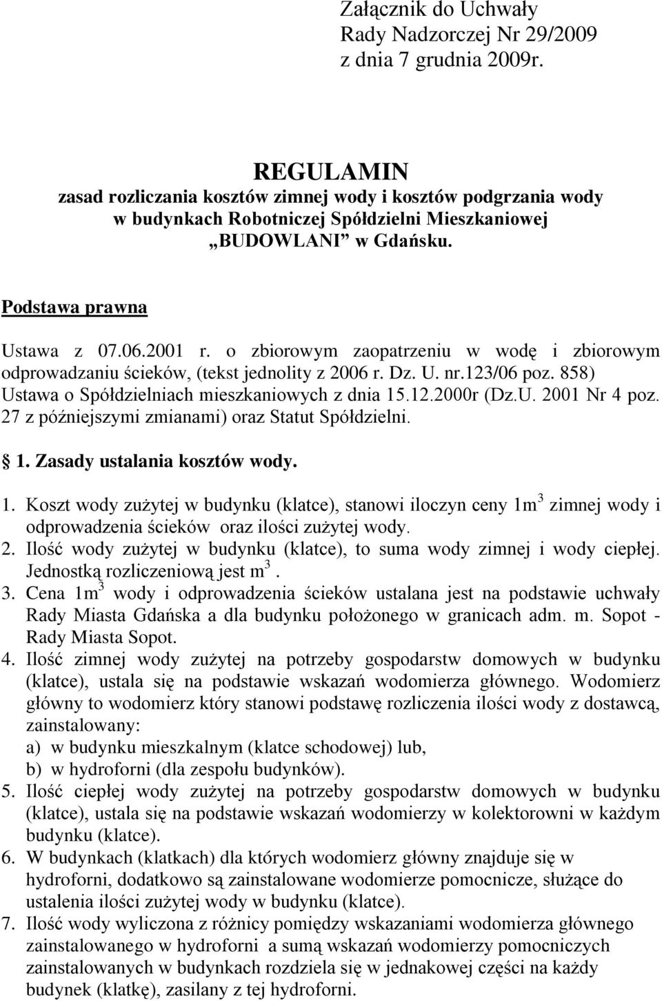 o zbiorowym zaopatrzeniu w wodę i zbiorowym odprowadzaniu ścieków, (tekst jednolity z 2006 r. Dz. U. nr.123/06 poz. 858) Ustawa o Spółdzielniach mieszkaniowych z dnia 15.12.2000r (Dz.U. 2001 Nr 4 poz.