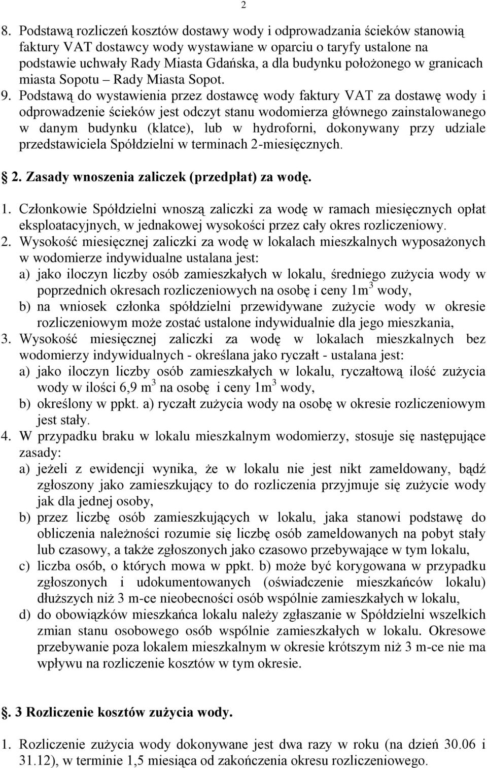 Podstawą do wystawienia przez dostawcę wody faktury VAT za dostawę wody i odprowadzenie ścieków jest odczyt stanu wodomierza głównego zainstalowanego w danym budynku (klatce), lub w hydroforni,