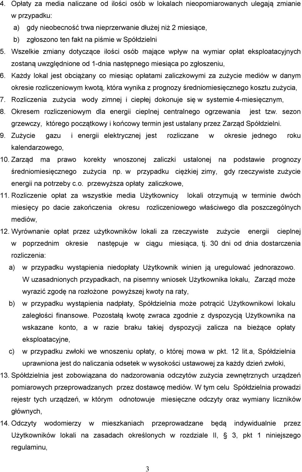 Każdy lokal jest obciążany co miesiąc opłatami zaliczkowymi za zużycie mediów w danym okresie rozliczeniowym kwotą, która wynika z prognozy średniomiesięcznego kosztu zużycia, 7.