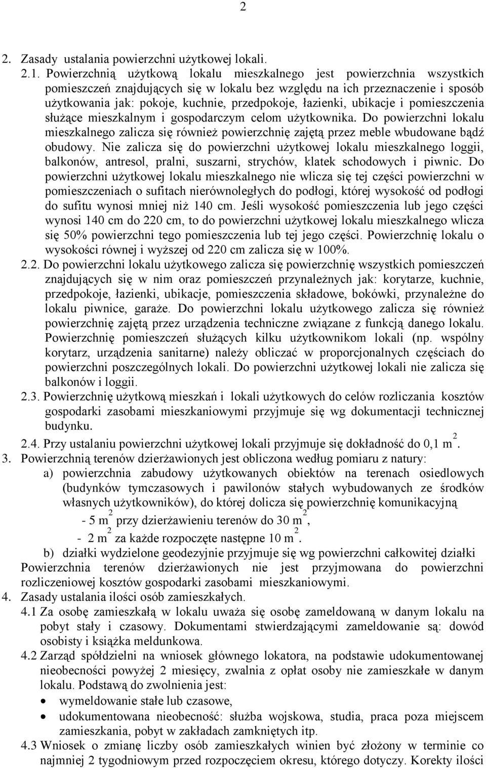 łazienki, ubikacje i pomieszczenia służące mieszkalnym i gospodarczym celom użytkownika. Do powierzchni lokalu mieszkalnego zalicza się również powierzchnię zajętą przez meble wbudowane bądź obudowy.