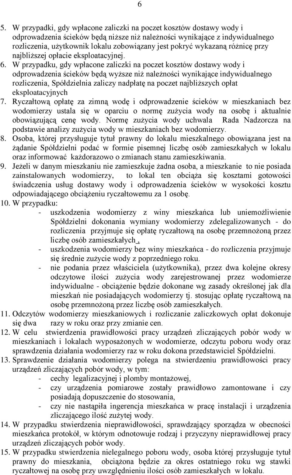 W przypadku, gdy wpłacone zaliczki na poczet kosztów dostawy wody i odprowadzenia ścieków będą wyższe niż należności wynikające indywidualnego rozliczenia, Spółdzielnia zaliczy nadpłatę na poczet