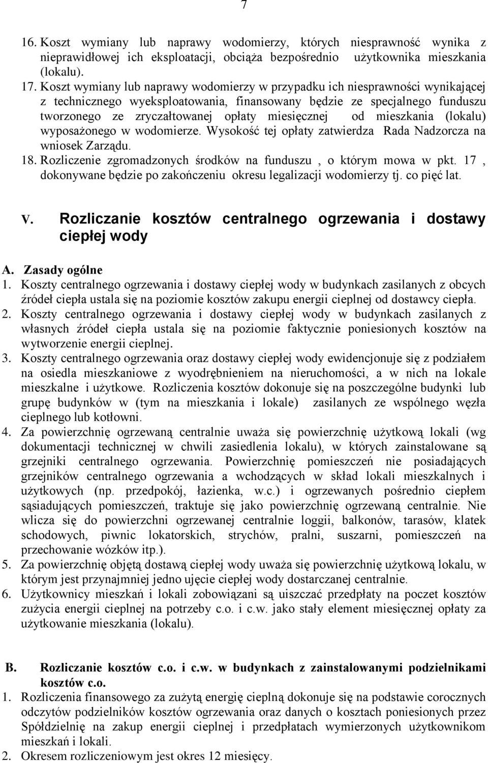 miesięcznej od mieszkania (lokalu) wyposażonego w wodomierze. Wysokość tej opłaty zatwierdza Rada Nadzorcza na wniosek Zarządu. 18. Rozliczenie zgromadzonych środków na funduszu, o którym mowa w pkt.