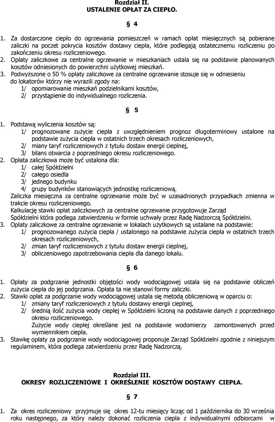 okresu rozliczeniowego. 2. Opłaty zaliczkowe za centralne ogrzewanie w mieszkaniach ustala się na podstawie planowanych kosztów odniesionych do powierzchni użytkowej mieszkań. 3.