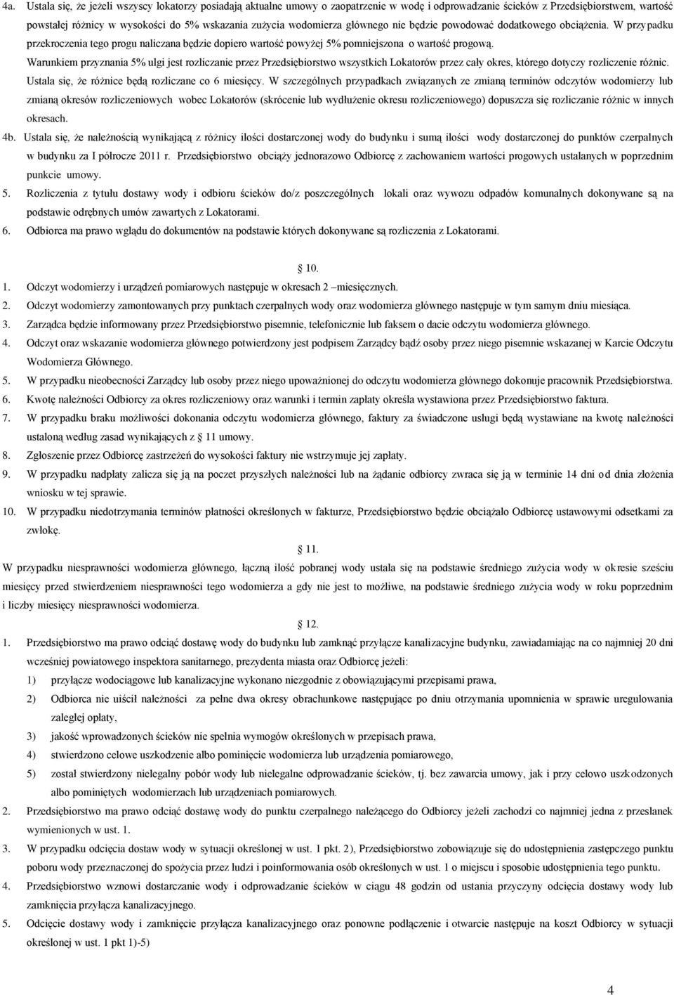 Warunkiem przyznania 5% ulgi jest rozliczanie przez Przedsiębiorstwo wszystkich Lokatorów przez cały okres, którego dotyczy rozliczenie różnic. Ustala się, że różnice będą rozliczane co 6 miesięcy.