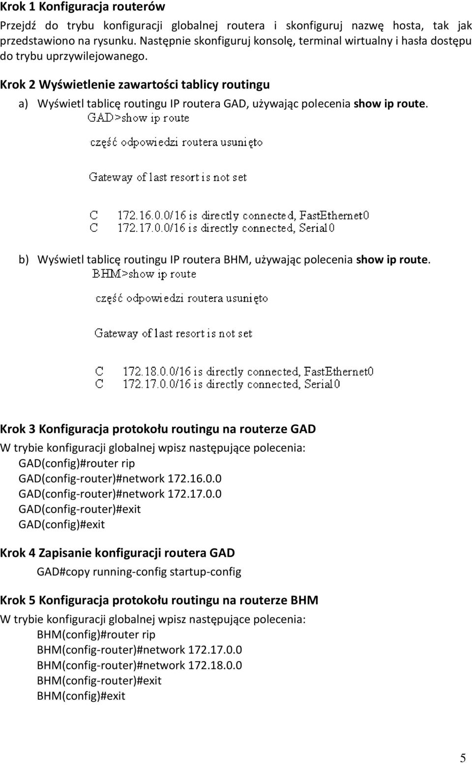 Krok 2 Wyświetlenie zawartości tablicy routingu a) Wyświetl tablicę routingu IP routera GAD, używając polecenia show ip route.