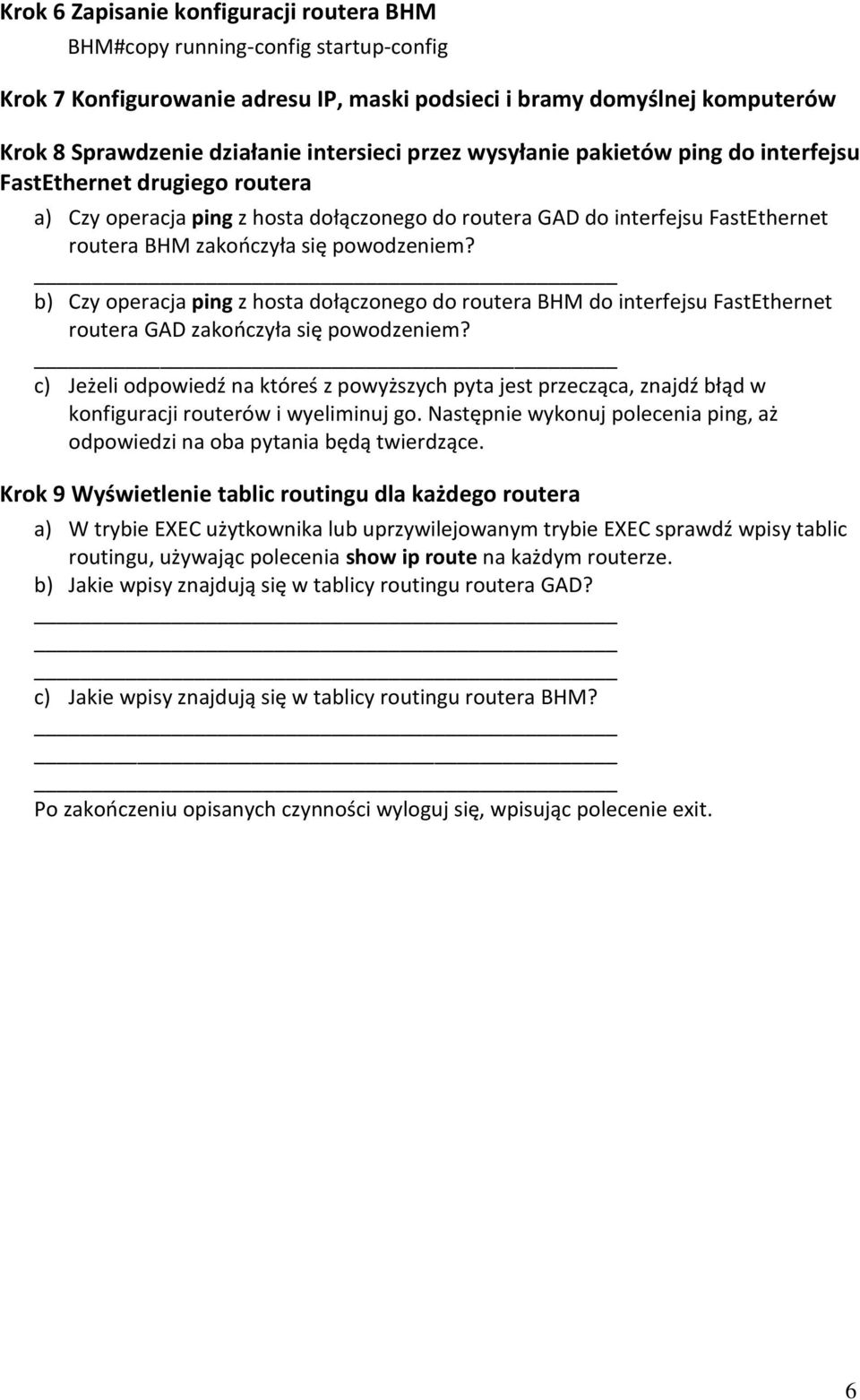 b) Czy operacja ping z hosta dołączonego do routera BHM do interfejsu FastEthernet routera GAD zakooczyła się powodzeniem?