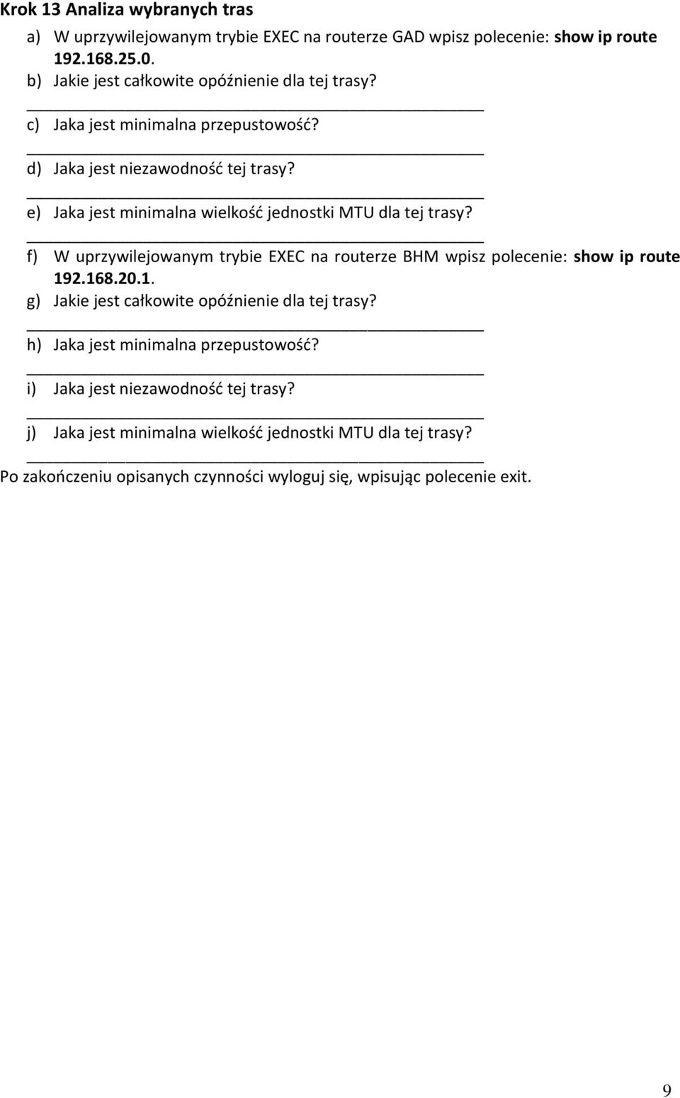 e) Jaka jest minimalna wielkośd jednostki MTU dla tej trasy? f) W uprzywilejowanym trybie EXEC na routerze BHM wpisz polecenie: show ip route 19