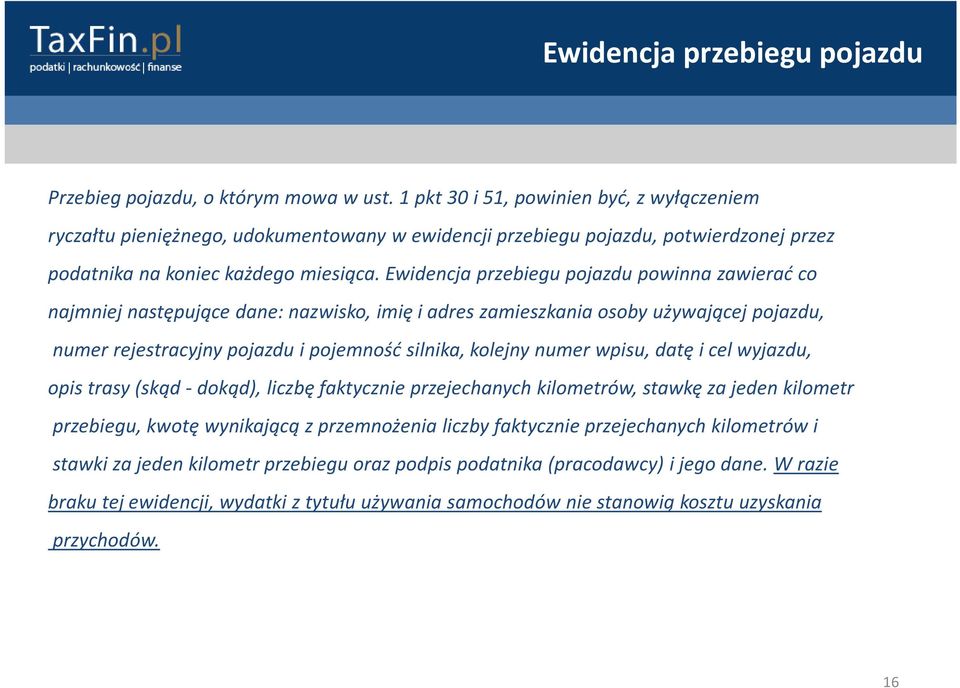 Ewidencja przebiegu pojazdu powinna zawierać co najmniej następujące dane: nazwisko, imię i adres zamieszkania osoby używającej pojazdu, numer rejestracyjny pojazdu i pojemność silnika, kolejny numer
