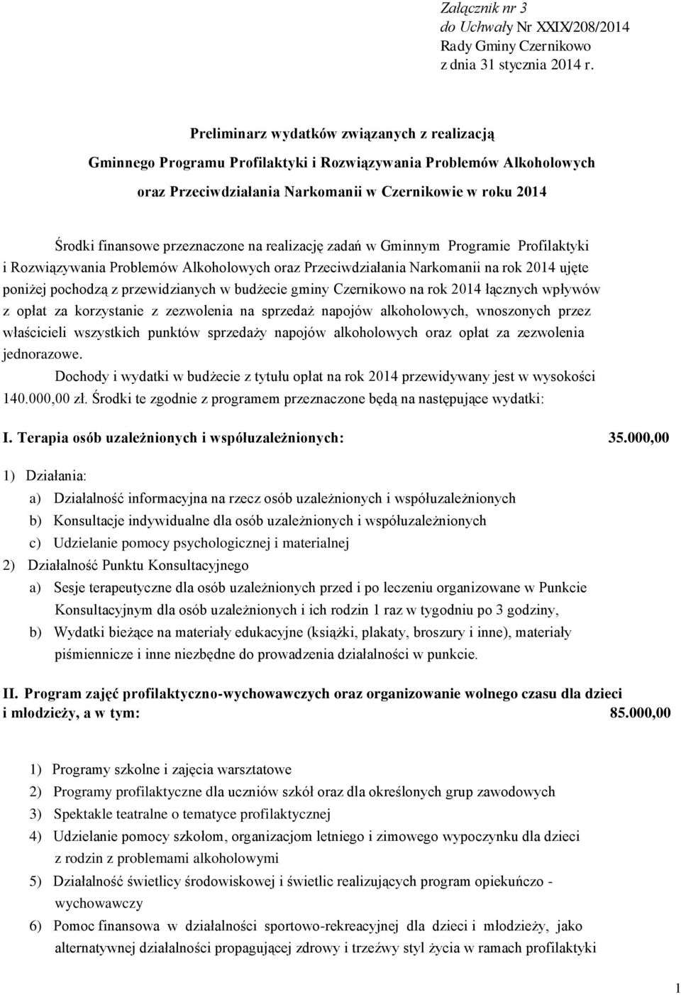 przeznaczone na realizację zadań w Gminnym Programie Profilaktyki i Rozwiązywania Problemów Alkoholowych oraz Przeciwdziałania Narkomanii na rok 2014 ujęte poniżej pochodzą z przewidzianych w