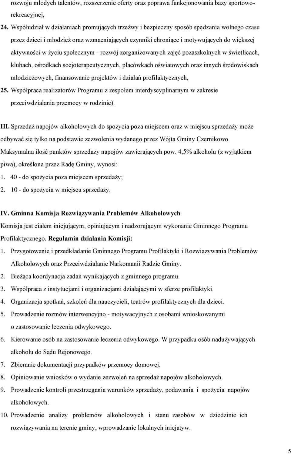 społecznym - rozwój zorganizowanych zajęć pozaszkolnych w świetlicach, klubach, ośrodkach socjoterapeutycznych, placówkach oświatowych oraz innych środowiskach młodzieżowych, finansowanie projektów i