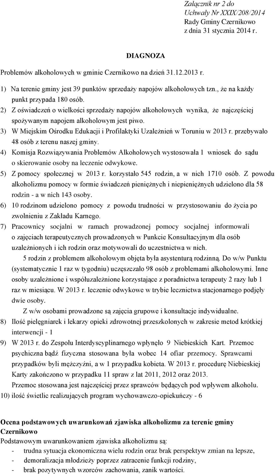 2) Z oświadczeń o wielkości sprzedaży napojów alkoholowych wynika, że najczęściej spożywanym napojem alkoholowym jest piwo. 3) W Miejskim Ośrodku Edukacji i Profilaktyki Uzależnień w Toruniu w 2013 r.