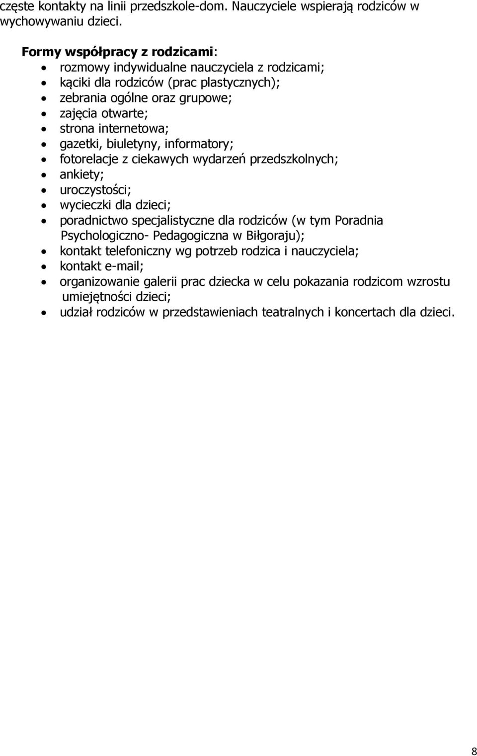 gazetki, biuletyny, informatory; fotorelacje z ciekawych wydarzeń przedszkolnych; ankiety; uroczystości; wycieczki dla dzieci; poradnictwo specjalistyczne dla rodziców (w tym Poradnia