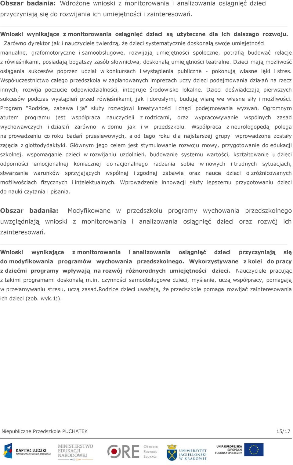 Zarówno dyrektor jak i nauczyciele twierdzą, że dzieci systematycznie doskonalą swoje umiejętności manualne, grafomotoryczne i samoobsługowe, rozwijają umiejętności społeczne, potrafią budować