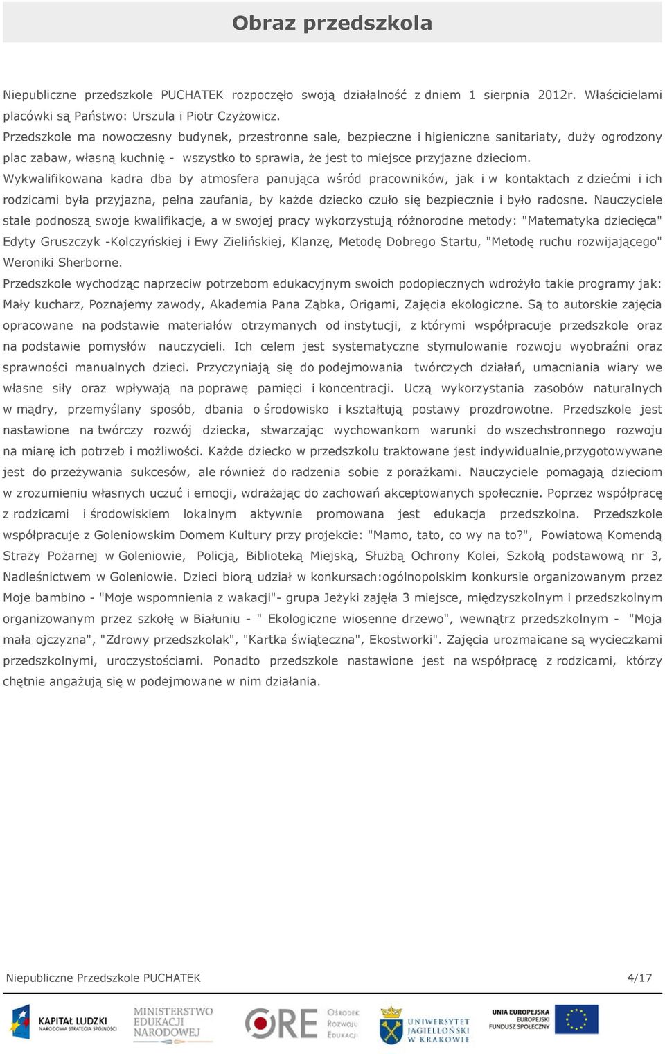 Wykwalifikowana kadra dba by atmosfera panująca wśród pracowników, jak i w kontaktach z dziećmi i ich rodzicami była przyjazna, pełna zaufania, by każde dziecko czuło się bezpiecznie i było radosne.