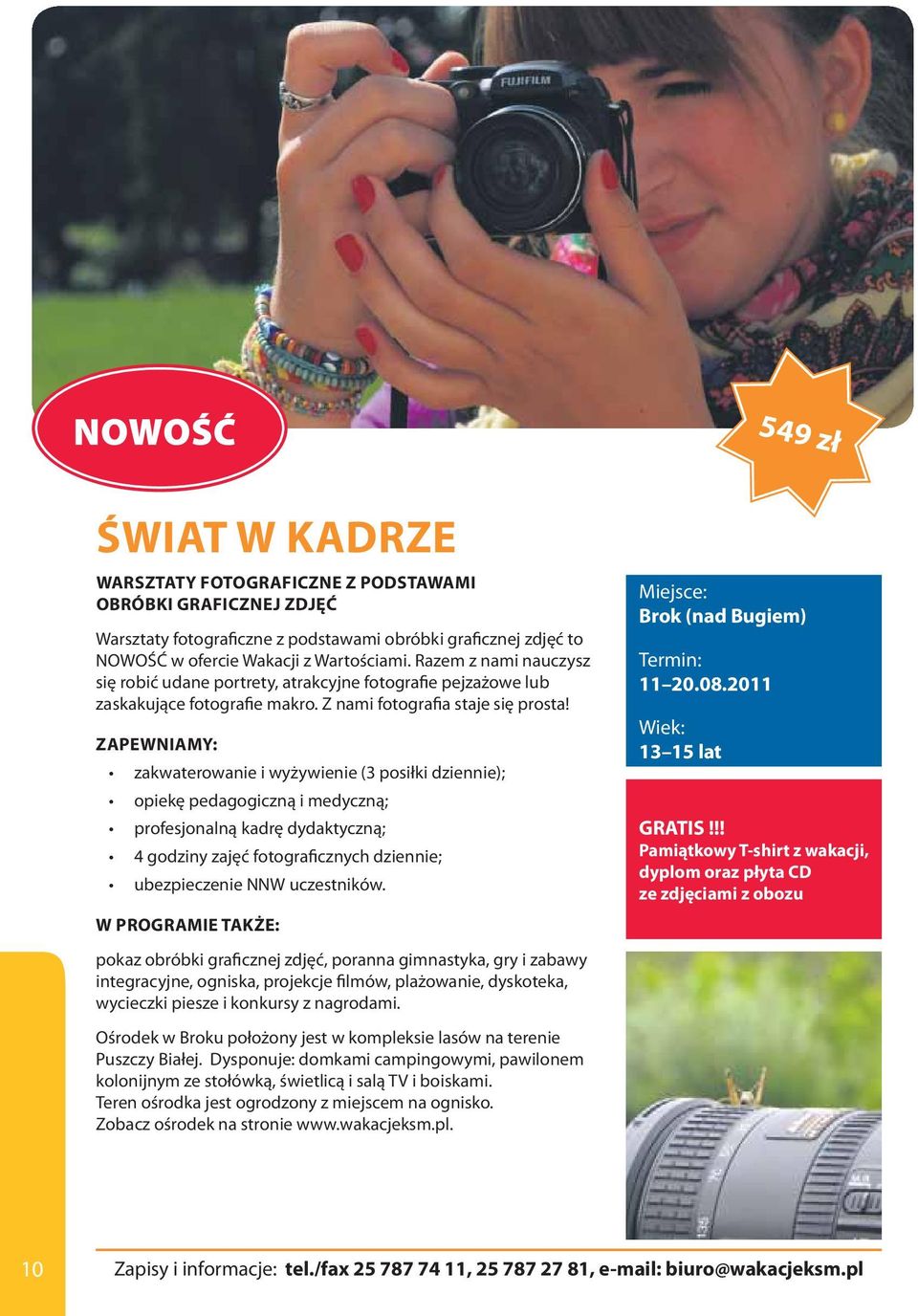 4 godziny zajęć fotograficznych dziennie; pokaz obróbki graficznej zdjęć, poranna gimnastyka, gry i zabawy integracyjne, ogniska, projekcje filmów, plażowanie, dyskoteka, wycieczki piesze i konkursy