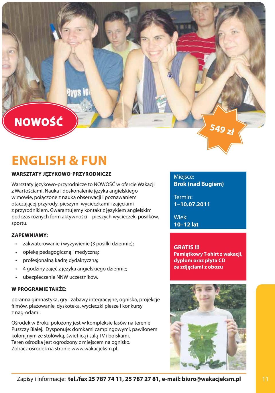 Gwarantujemy kontakt z językiem angielskim podczas różnych form aktywności pieszych wycieczek, posiłków, sportu. 4 godziny zajęć z języka angielskiego dziennie; Brok (nad Bugiem) 1 10.07.