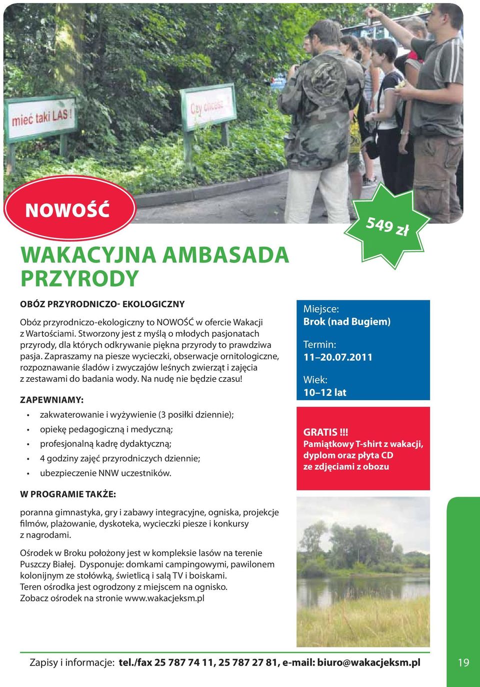 Zapraszamy na piesze wycieczki, obserwacje ornitologiczne, rozpoznawanie śladów i zwyczajów leśnych zwierząt i zajęcia z zestawami do badania wody. Na nudę nie będzie czasu!
