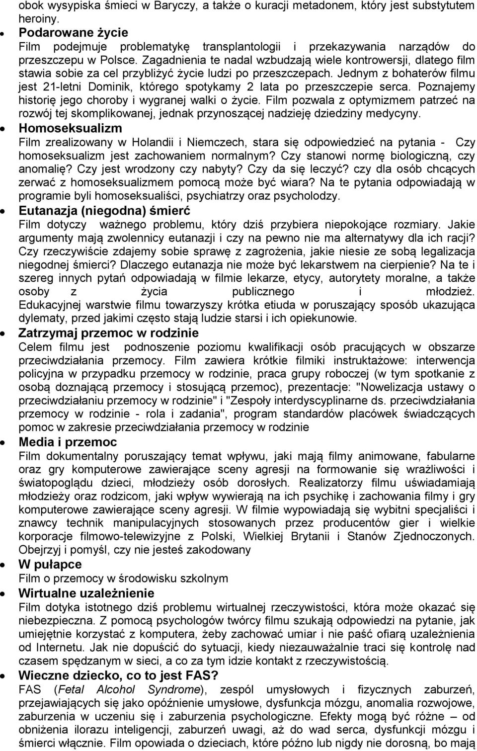 Zagadnienia te nadal wzbudzają wiele kontrowersji, dlatego film stawia sobie za cel przybliżyć życie ludzi po przeszczepach.