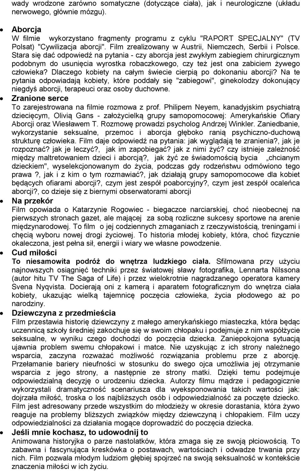 Stara się dać odpowiedź na pytania - czy aborcja jest zwykłym zabiegiem chirurgicznym podobnym do usunięcia wyrostka robaczkowego, czy też jest ona zabiciem żywego człowieka?
