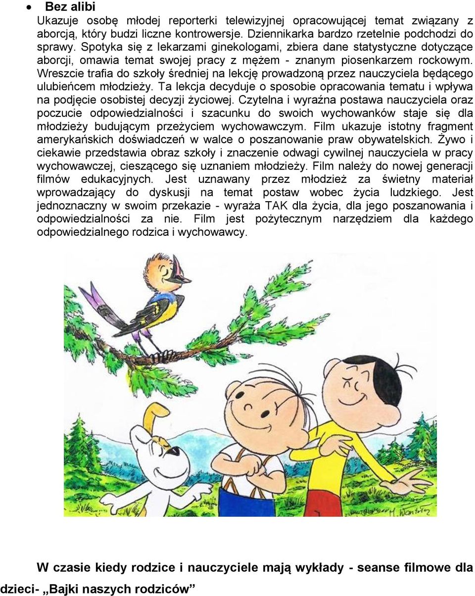 Wreszcie trafia do szkoły średniej na lekcję prowadzoną przez nauczyciela będącego ulubieńcem młodzieży.