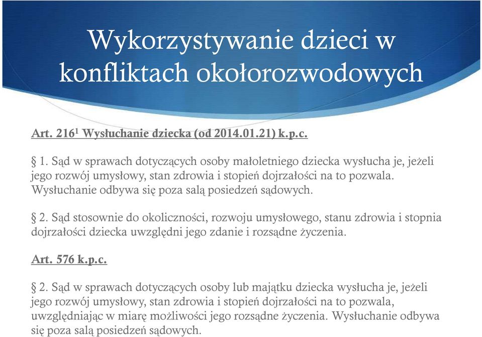 Sąd w sprawach dotyczących osoby małoletniego dziecka wysłucha je, jeŝeli jego rozwój umysłowy, stan zdrowia i stopień dojrzałości na to pozwala.