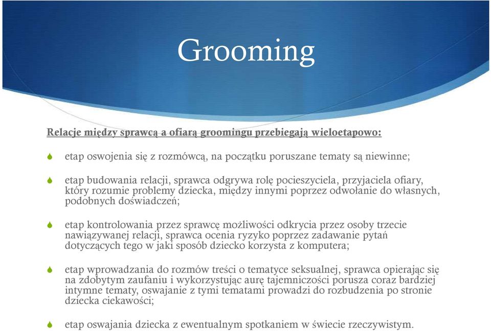 trzecie nawiązywanej relacji, sprawca ocenia ryzyko poprzez zadawanie pytań dotyczących tego w jaki sposób dziecko korzysta z komputera; etap wprowadzania do rozmów treści o tematyce seksualnej,