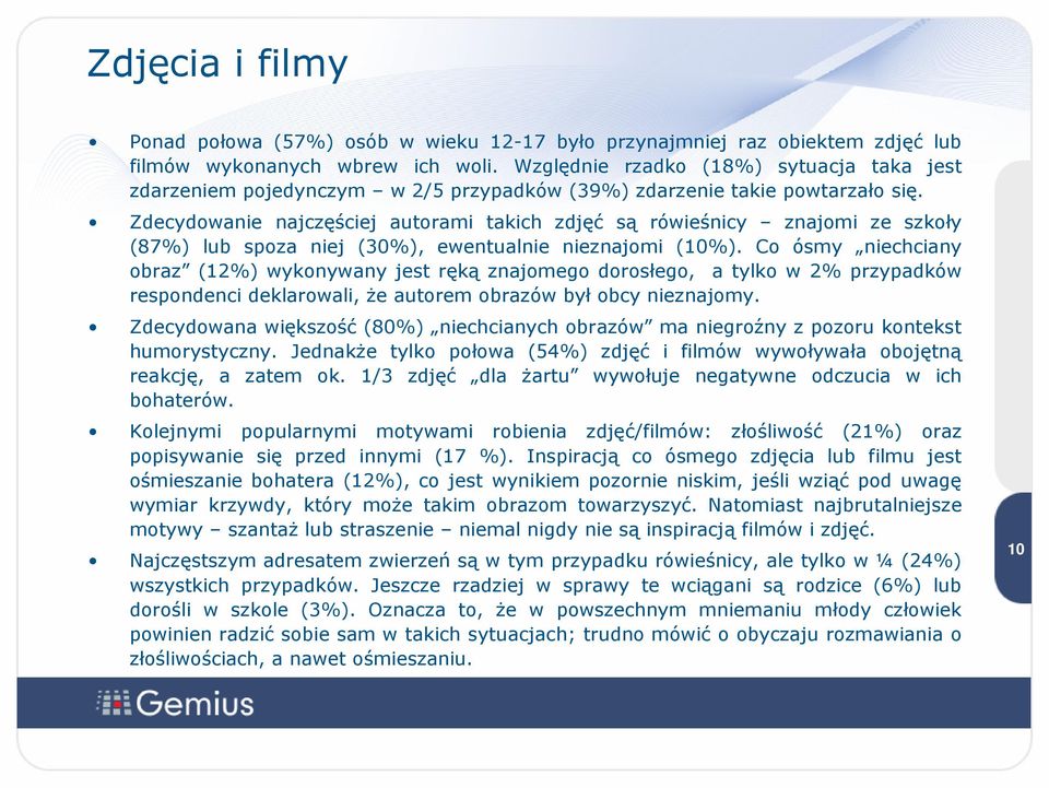 Zdecydowanie najczęściej autorami takich zdjęć są rówieśnicy znajomi ze szkoły (87%) lub spoza niej (30%), ewentualnie nieznajomi (10%).