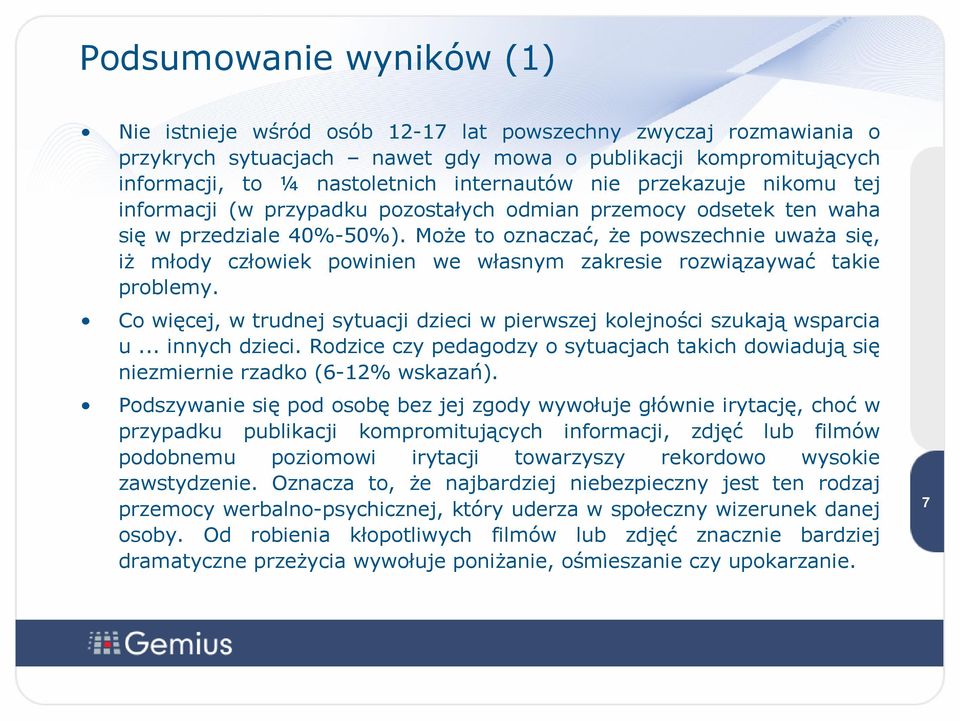 Może to oznaczać, że powszechnie uważa się, iż młody człowiek powinien we własnym zakresie rozwiązaywać takie problemy. Co więcej, w trudnej sytuacji dzieci w pierwszej kolejności szukają wsparcia u.