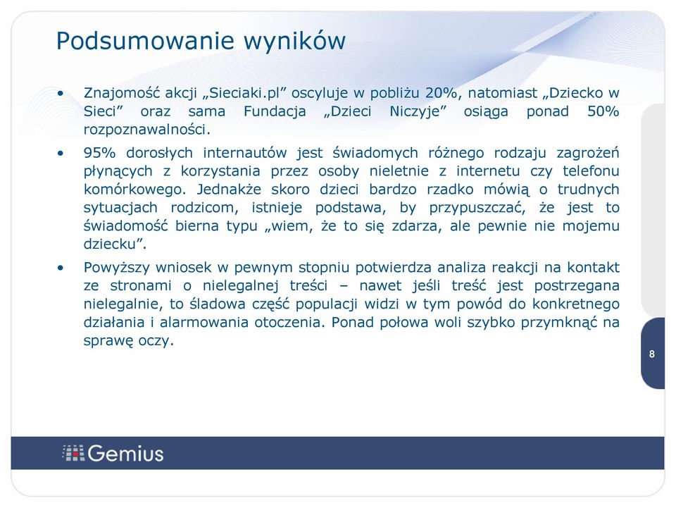 Jednakże skoro dzieci bardzo rzadko mówią o trudnych sytuacjach rodzicom, istnieje podstawa, by przypuszczać, że jest to świadomość bierna typu wiem, że to się zdarza, ale pewnie nie mojemu dziecku.