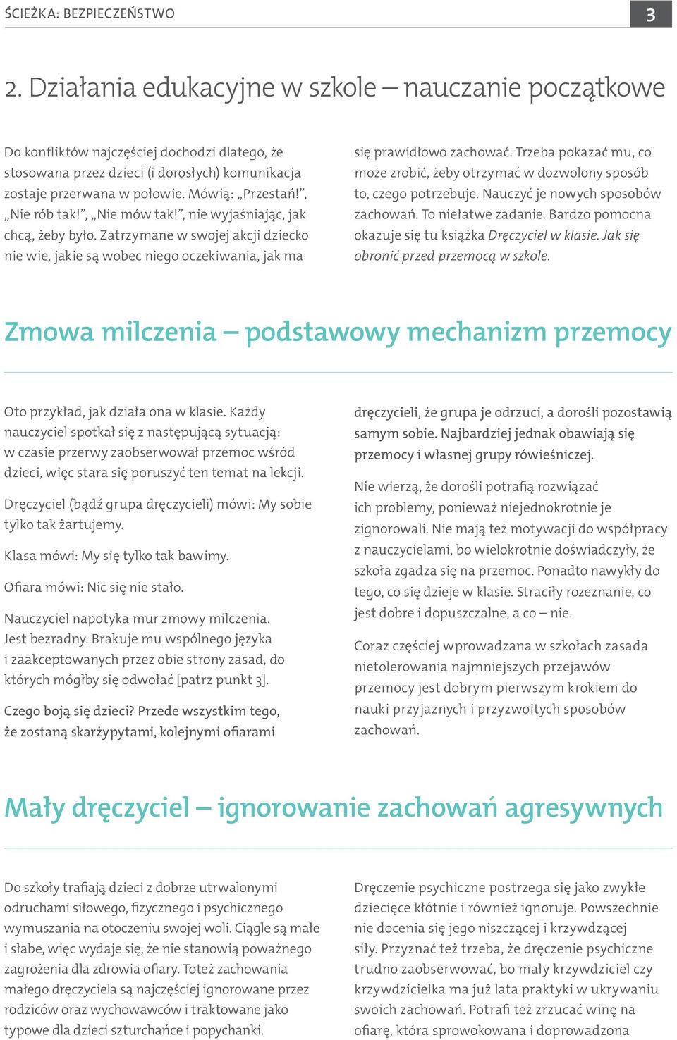 , Nie rób tak!, Nie mów tak!, nie wyjaśniając, jak chcą, żeby było. Zatrzymane w swojej akcji dziecko nie wie, jakie są wobec niego oczekiwania, jak ma się prawidłowo zachować.