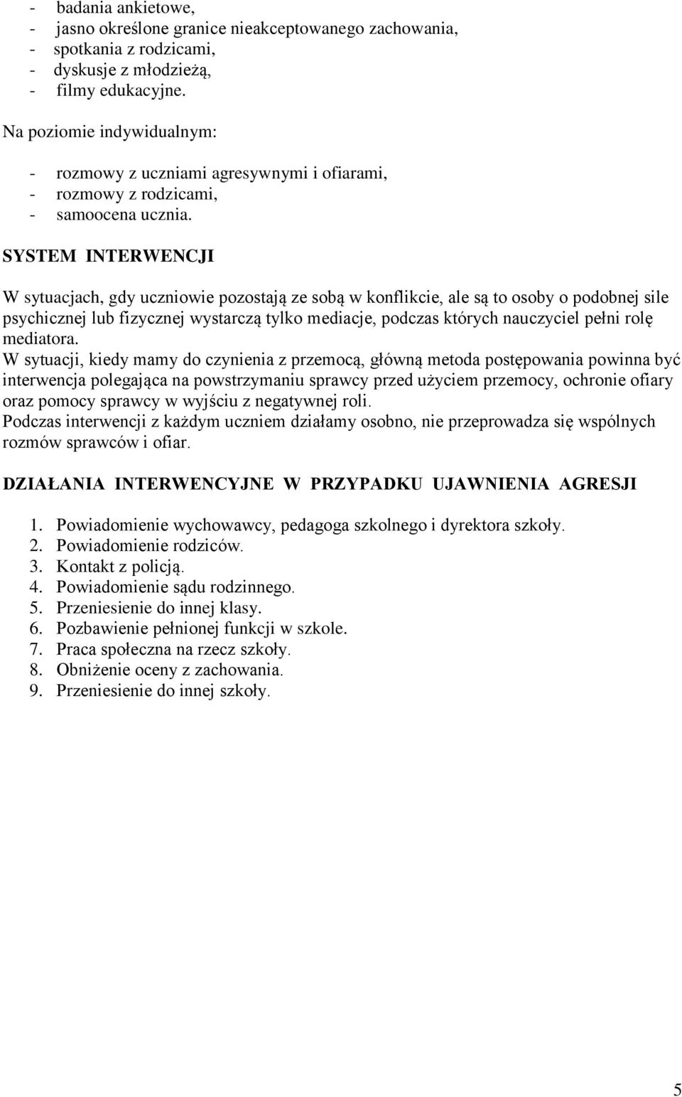 SYSTEM INTERWENCJI W sytuacjach, gdy uczniowie pozostają ze sobą w konflikcie, ale są to osoby o podobnej sile psychicznej lub fizycznej wystarczą tylko mediacje, podczas których nauczyciel pełni