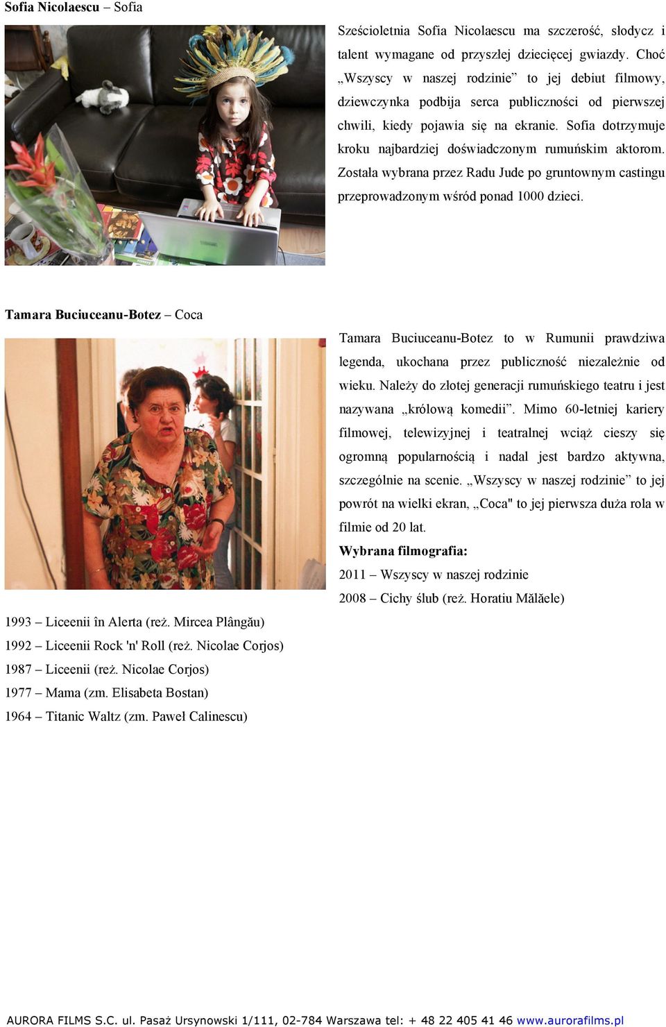 Sofia dotrzymuje kroku najbardziej doświadczonym rumuńskim aktorom. Została wybrana przez Radu Jude po gruntownym castingu przeprowadzonym wśród ponad 1000 dzieci.
