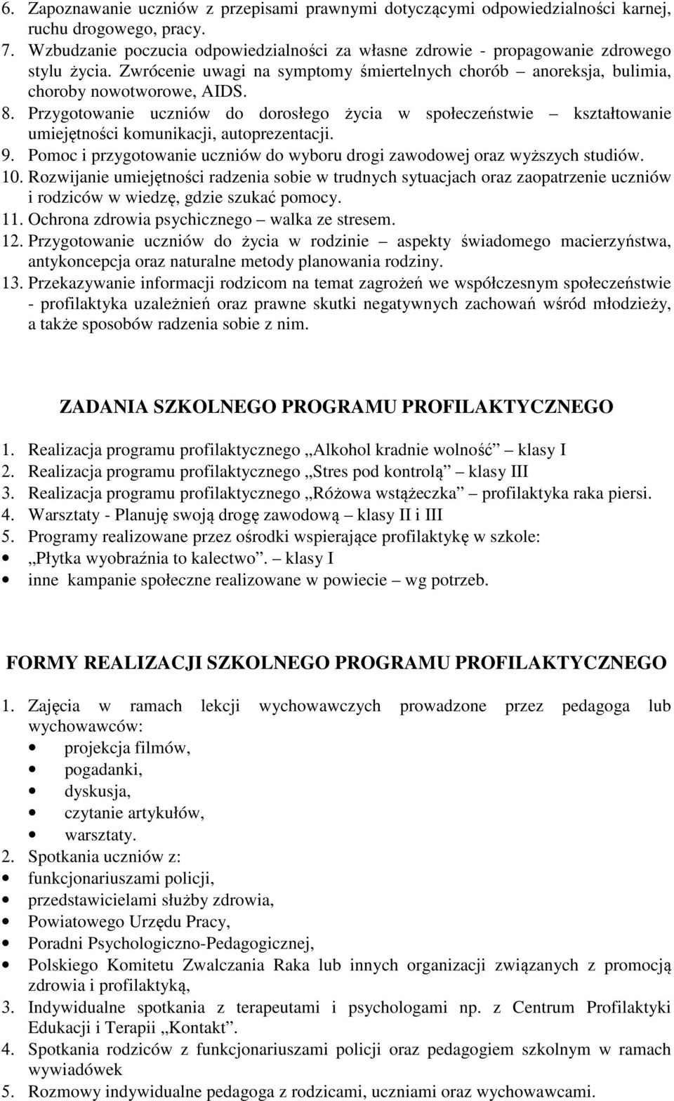 Przygotowanie uczniów do dorosłego życia w społeczeństwie kształtowanie umiejętności komunikacji, autoprezentacji. 9. Pomoc i przygotowanie uczniów do wyboru drogi zawodowej oraz wyższych studiów. 10.