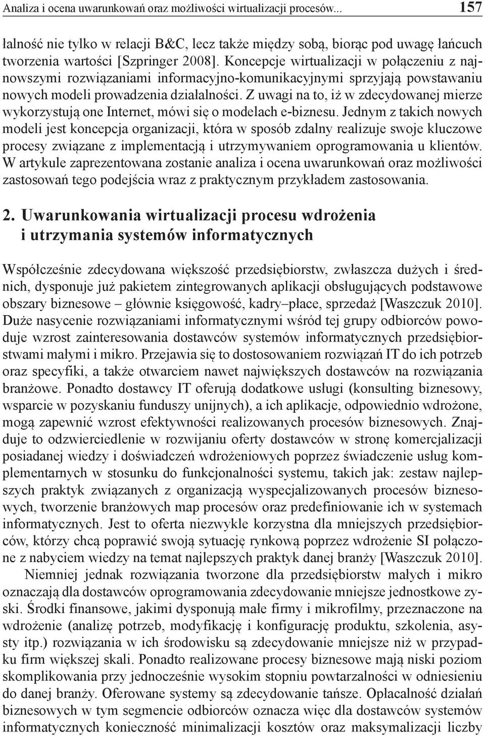 Z uwagi na to, iż w zdecydowanej mierze wykorzystują one Internet, mówi się o modelach e-biznesu.