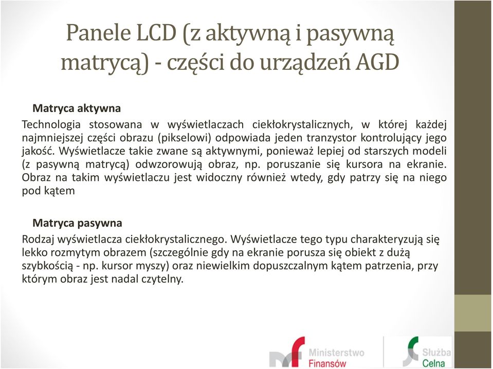 poruszanie się kursora na ekranie. Obraz na takim wyświetlaczu jest widoczny również wtedy, gdy patrzy się na niego pod kątem Matryca pasywna Rodzaj wyświetlacza ciekłokrystalicznego.
