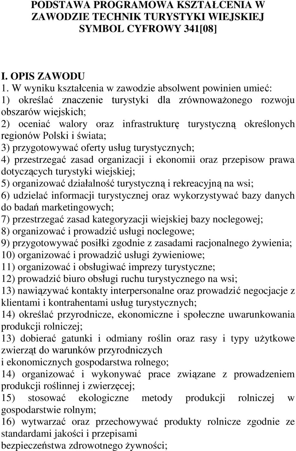 regionów Polski i świata; 3) przygotowywać oferty usług turystycznych; 4) przestrzegać zasad organizacji i ekonomii oraz przepisow prawa dotyczących turystyki wiejskiej; 5) organizować działalność