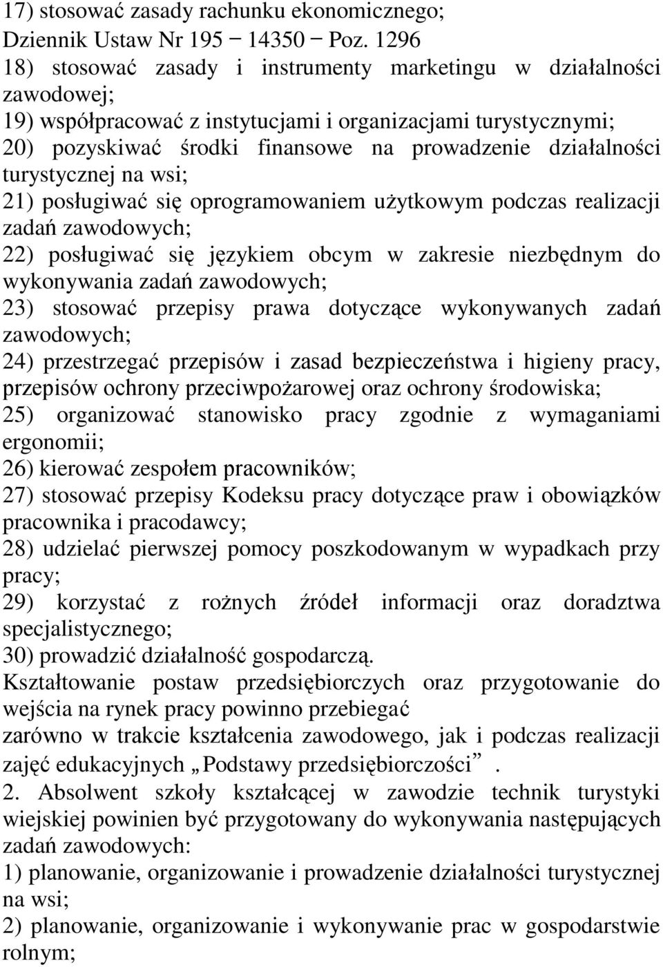 turystycznej na wsi; 21) posługiwać się oprogramowaniem użytkowym podczas realizacji zadań zawodowych; 22) posługiwać się językiem obcym w zakresie niezbędnym do wykonywania zadań zawodowych; 23)
