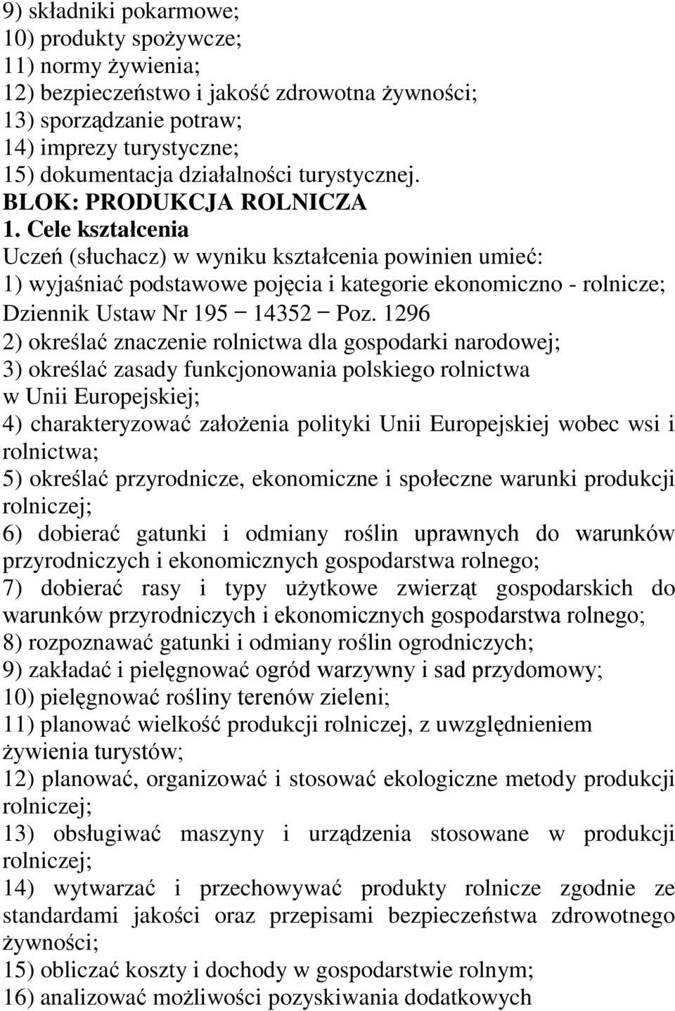 Cele kształcenia Uczeń (słuchacz) w wyniku kształcenia powinien umieć: 1) wyjaśniać podstawowe pojęcia i kategorie ekonomiczno - rolnicze; Dziennik Ustaw Nr 195 14352 Poz.