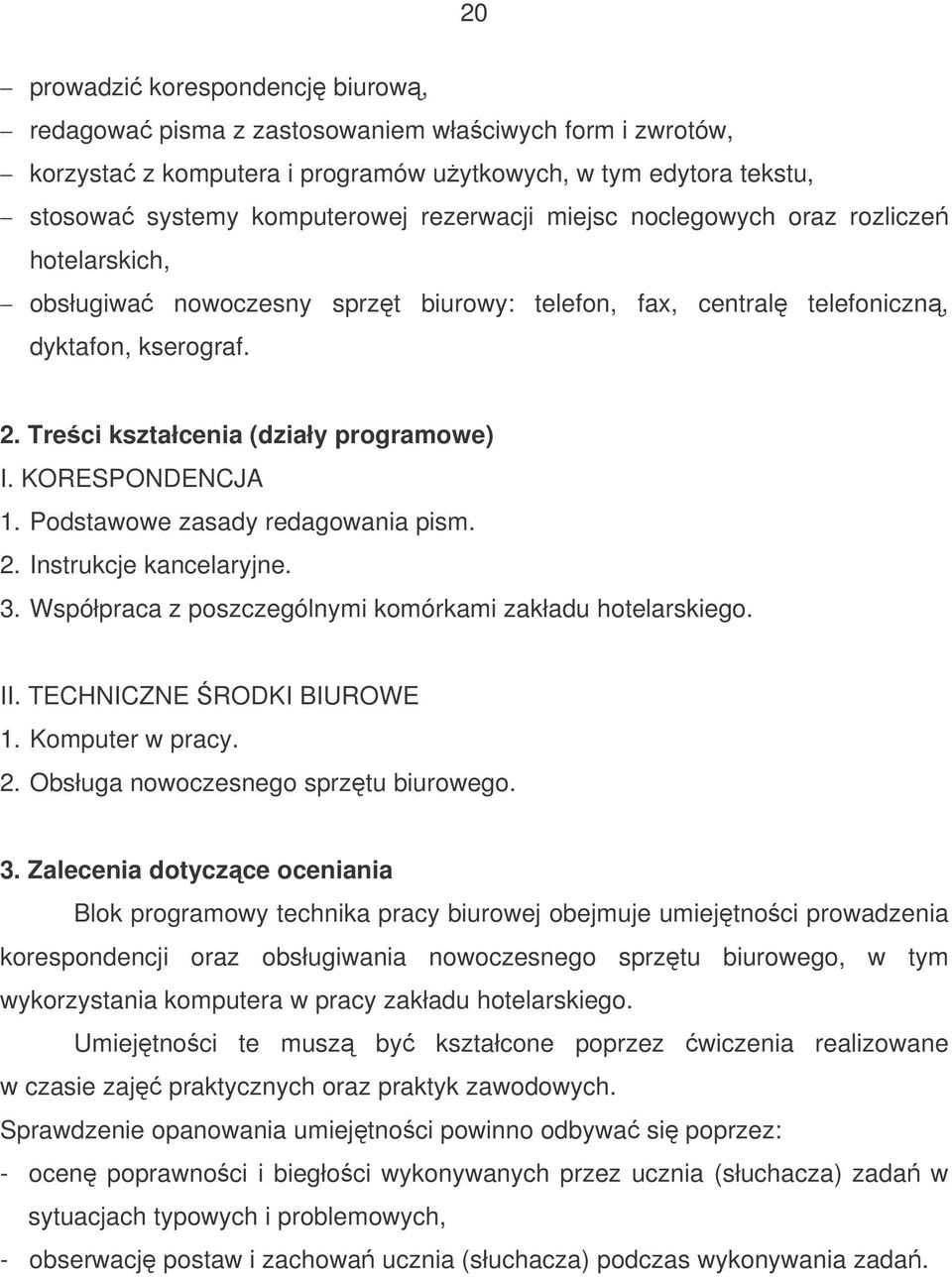 Podstawowe zasady redagowania pism. 2. Instrukcje kancelaryjne. 3. Współpraca z poszczególnymi komórkami zakładu hotelarskiego. II. TECHNICZNE RODKI BIUROWE 1. Komputer w pracy. 2. Obsługa nowoczesnego sprztu biurowego.