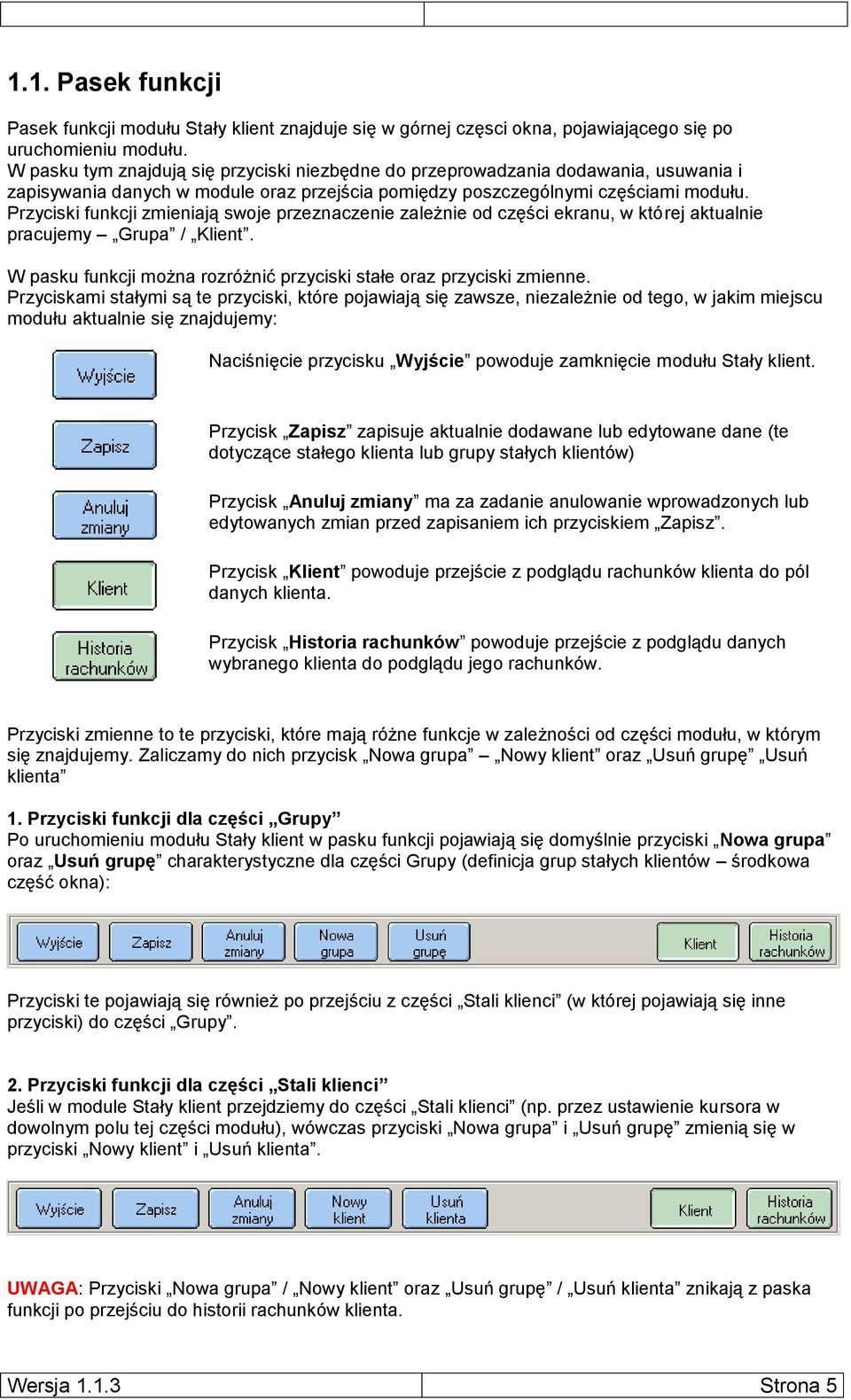 Przyciski funkcji zmieniają swoje przeznaczenie zależnie od części ekranu, w której aktualnie pracujemy Grupa / Klient. W pasku funkcji można rozróżnić przyciski stałe oraz przyciski zmienne.