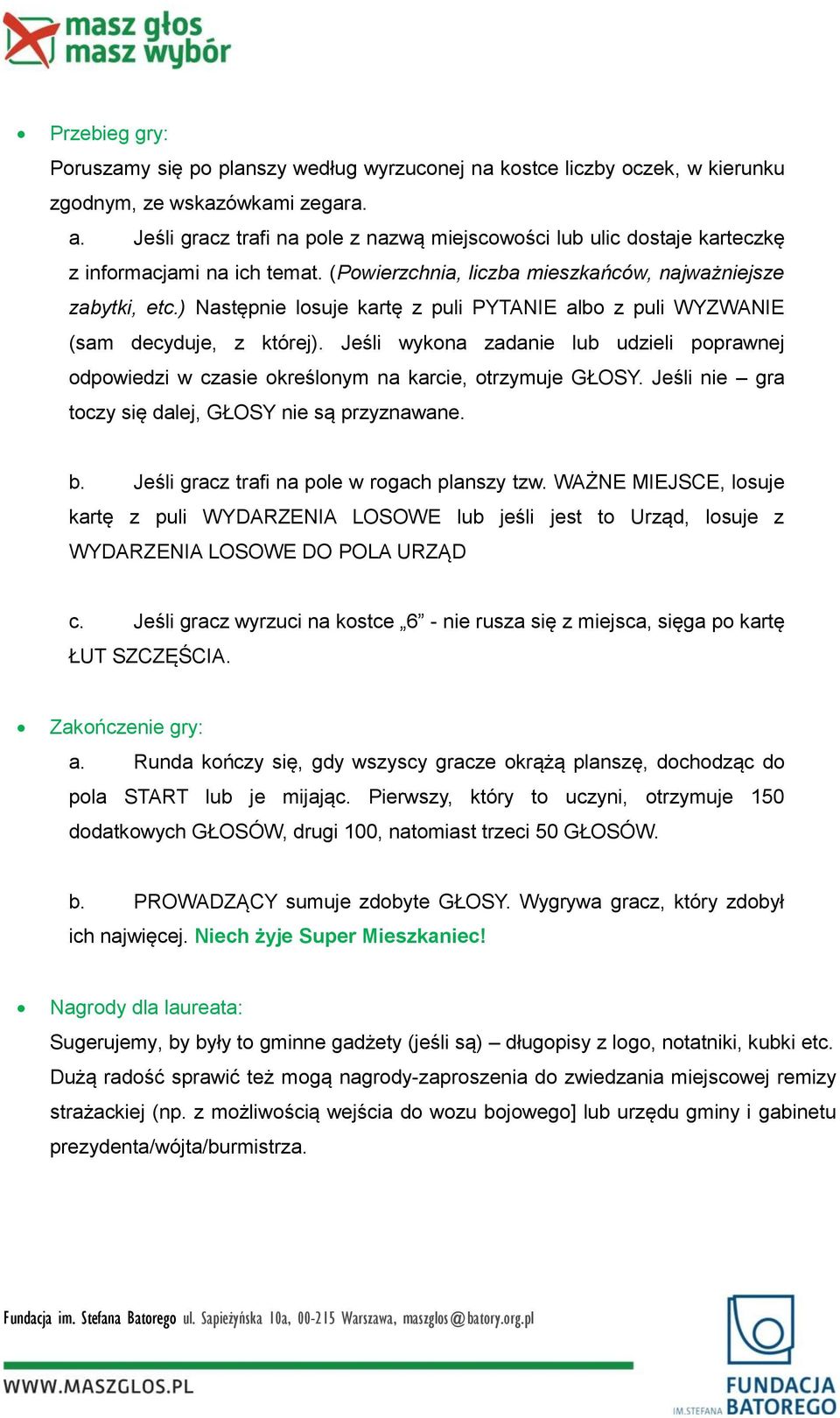 ) Następnie losuje kartę z puli PYTANIE albo z puli WYZWANIE (sam decyduje, z której). Jeśli wykona zadanie lub udzieli poprawnej odpowiedzi w czasie określonym na karcie, otrzymuje GŁOSY.